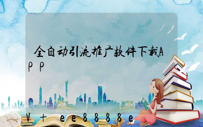 全自动引流推广软件下载APP