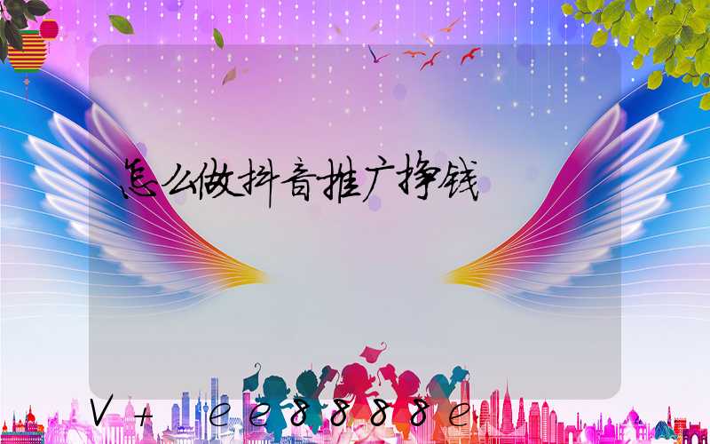 怎么做抖音推广挣钱