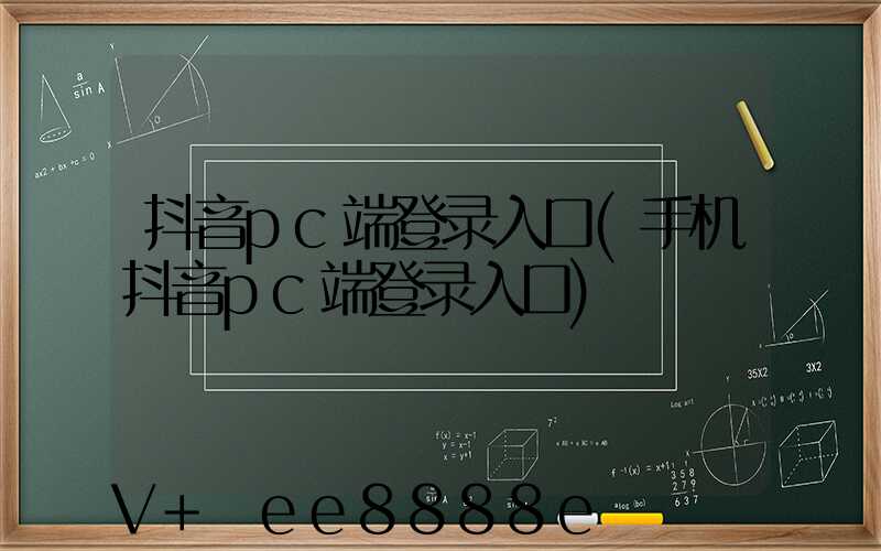 抖音pc端登录入口(手机抖音pc端登录入口)