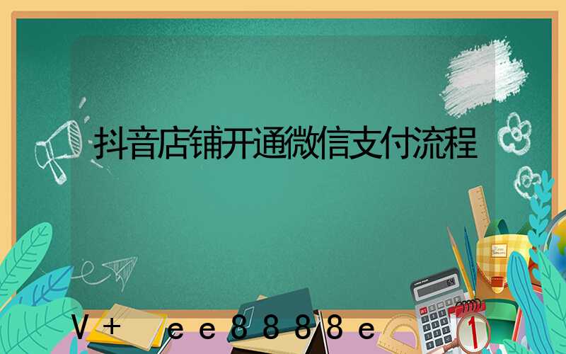 抖音店铺开通微信支付流程