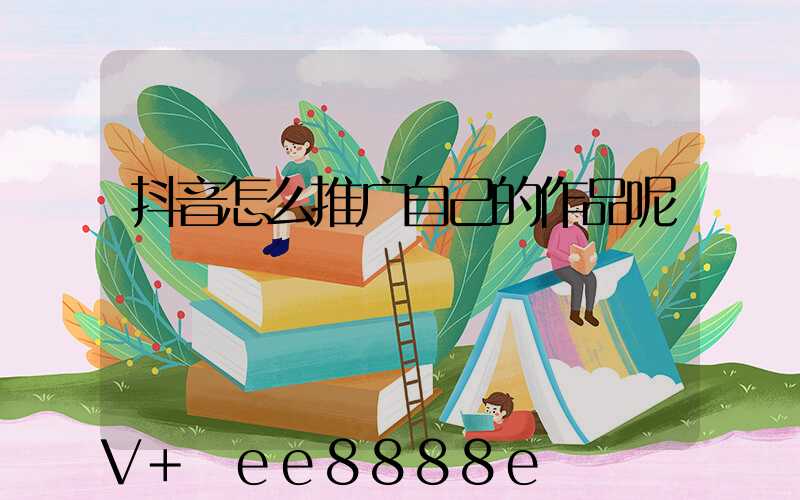 抖音怎么推广自己的作品呢