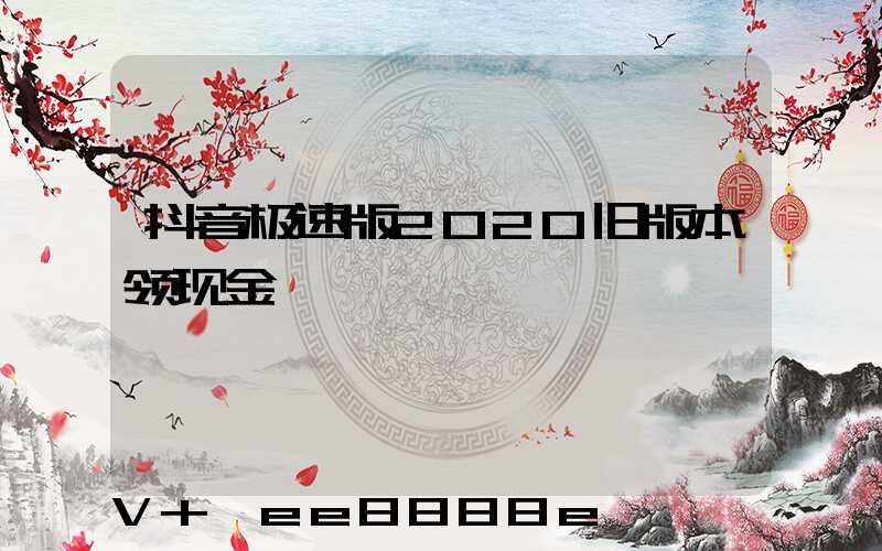 抖音极速版2020旧版本领现金