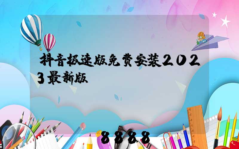 抖音极速版免费安装2023最新版